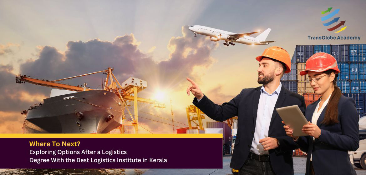 Where To Next? Exploring Options After a Logistics Degree With the Best Logistics Institute in Kerala.