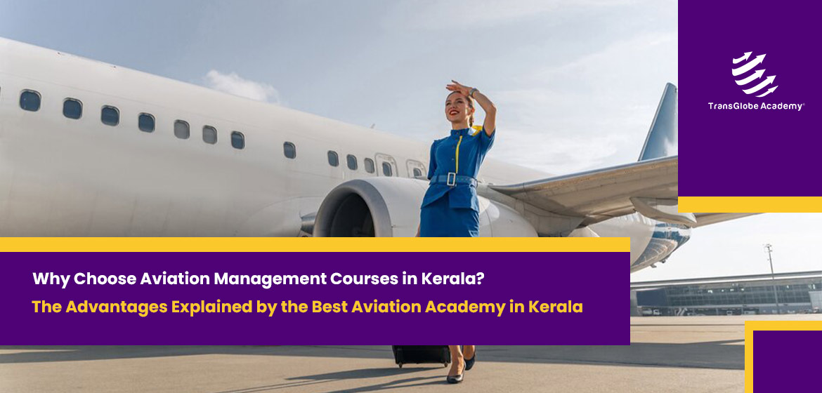 Why Choose Aviation Management Courses in Kerala? The Advantages Explained by the Best Aviation Academy in Kerala