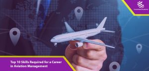 Top 10 Skills Required for a Career in Aviation Management